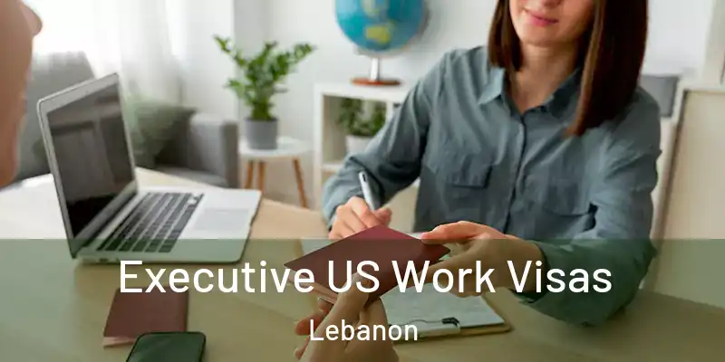  Executive US Work Visas Lebanon