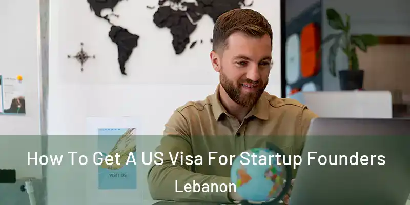  How To Get A US Visa For Startup Founders Lebanon