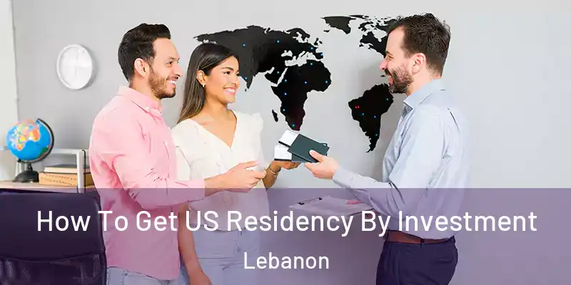  How To Get US Residency By Investment Lebanon