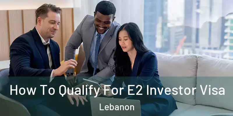 How To Qualify For E2 Investor Visa Lebanon