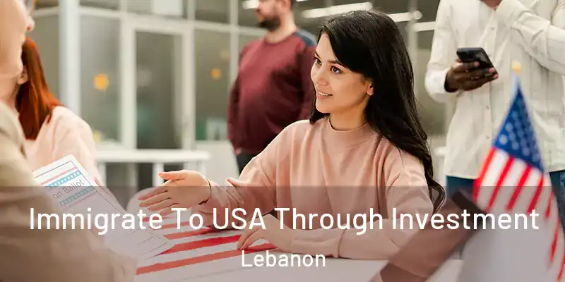  Immigrate To USA Through Investment Lebanon