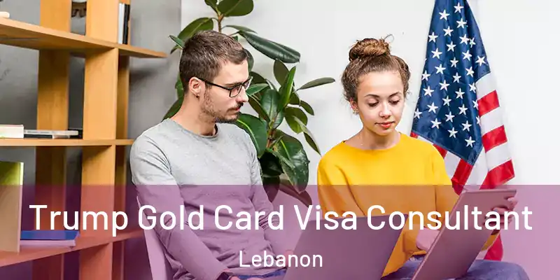 Trump Gold Card Visa Consultant Lebanon